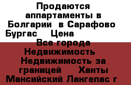 Продаются аппартаменты в Болгарии, в Сарафово (Бургас) › Цена ­ 2 450 000 - Все города Недвижимость » Недвижимость за границей   . Ханты-Мансийский,Лангепас г.